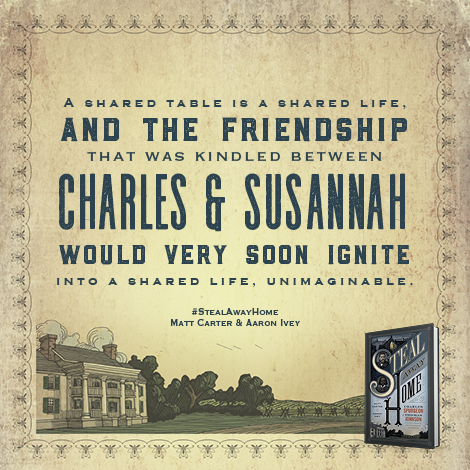 A shared table is a shared life, and the friendship that was kindled between Charles & Susannah would very soon ignite into a shared life unimaginable. #StealAwayHome